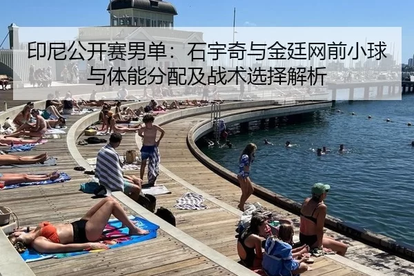 印尼公开赛男单：石宇奇与金廷网前小球与体能分配及战术选择解析
